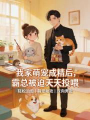 我家萌寵成精後，霸總被迫天天投