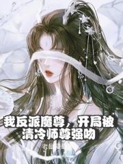 我反派魔尊，開局被清冷師尊強吻