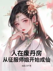 人在廢丹房，從征服師姐開始成仙！