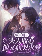 踢一踹二，夫人收心他又痛哭求愛