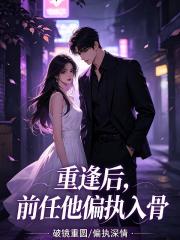 重逢後，前任他偏執入骨